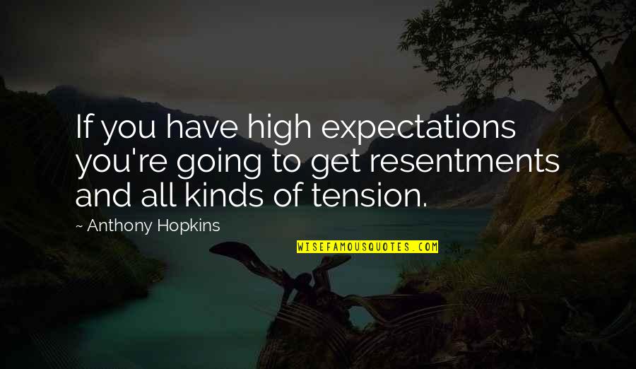 I Get So High Quotes By Anthony Hopkins: If you have high expectations you're going to