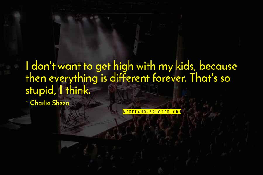 I Get So High Quotes By Charlie Sheen: I don't want to get high with my