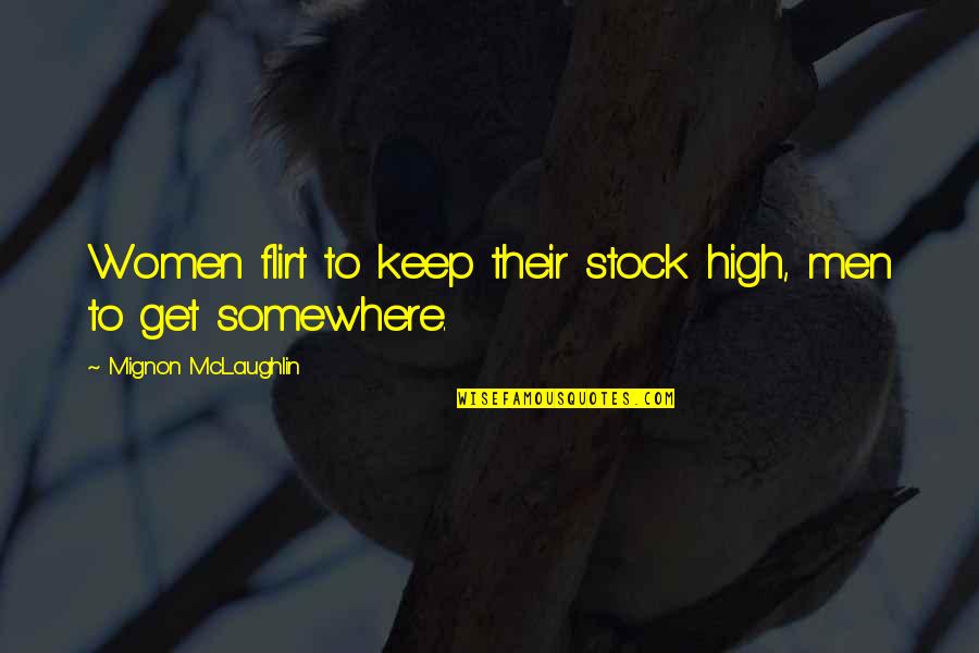 I Get So High Quotes By Mignon McLaughlin: Women flirt to keep their stock high, men