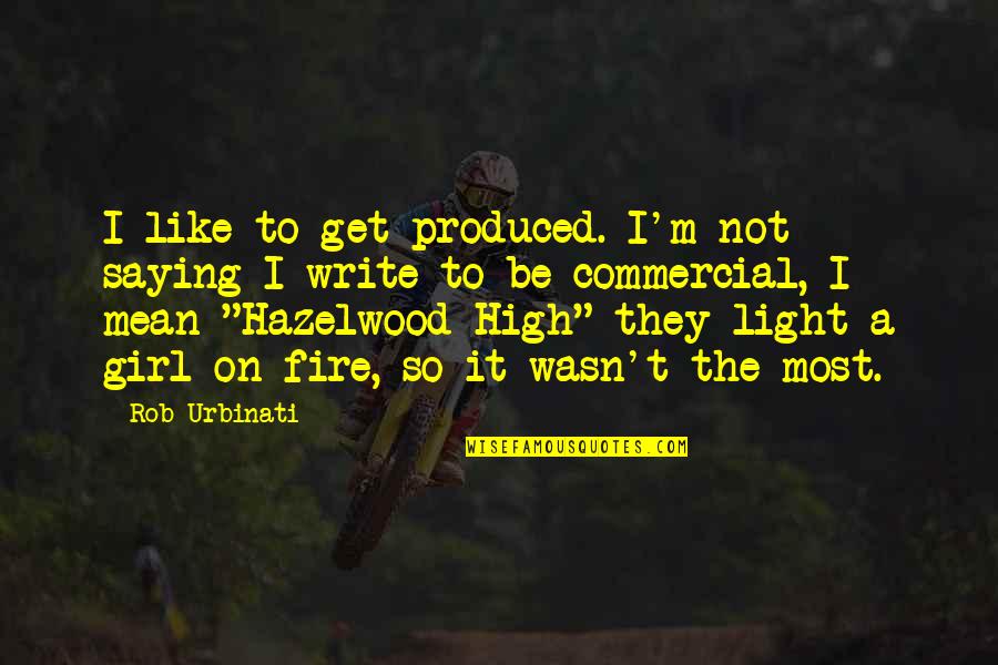 I Get So High Quotes By Rob Urbinati: I like to get produced. I'm not saying