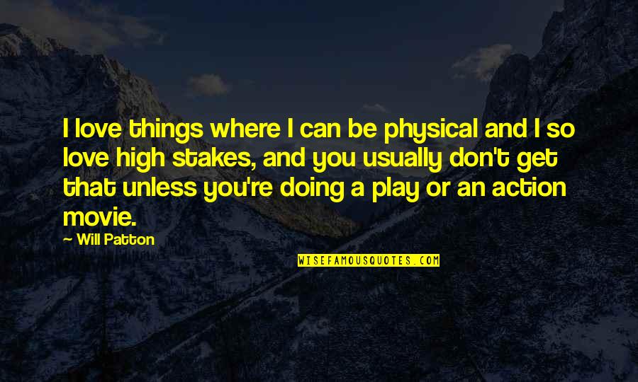 I Get So High Quotes By Will Patton: I love things where I can be physical