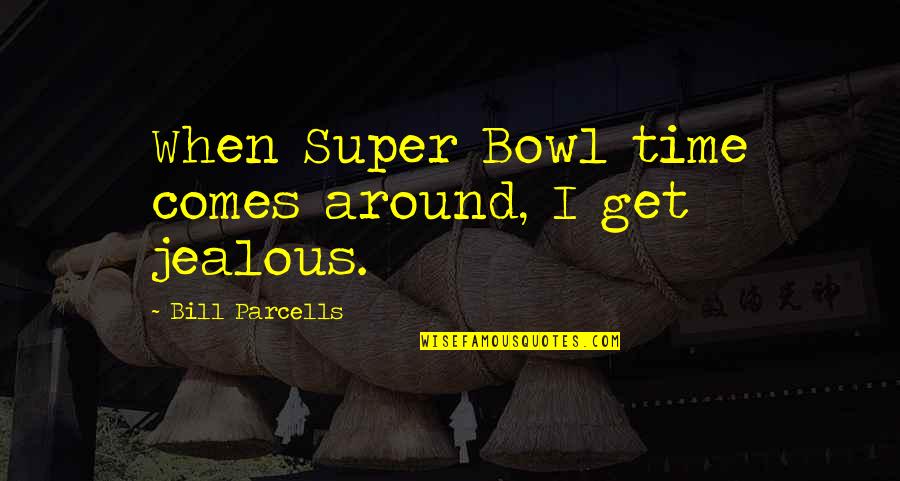 I Get So Jealous Quotes By Bill Parcells: When Super Bowl time comes around, I get
