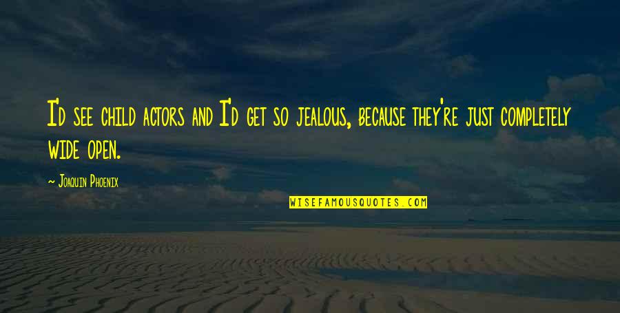 I Get So Jealous Quotes By Joaquin Phoenix: I'd see child actors and I'd get so