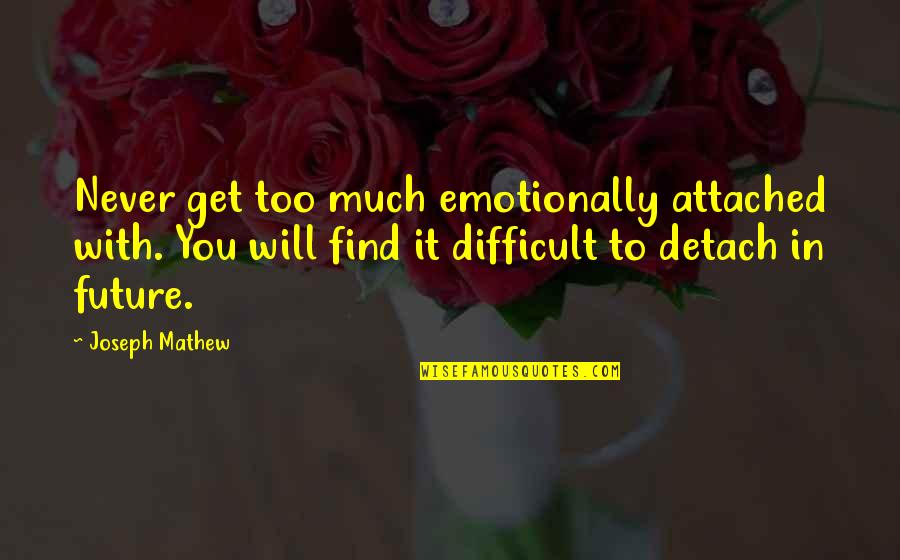 I Get Too Attached Quotes By Joseph Mathew: Never get too much emotionally attached with. You