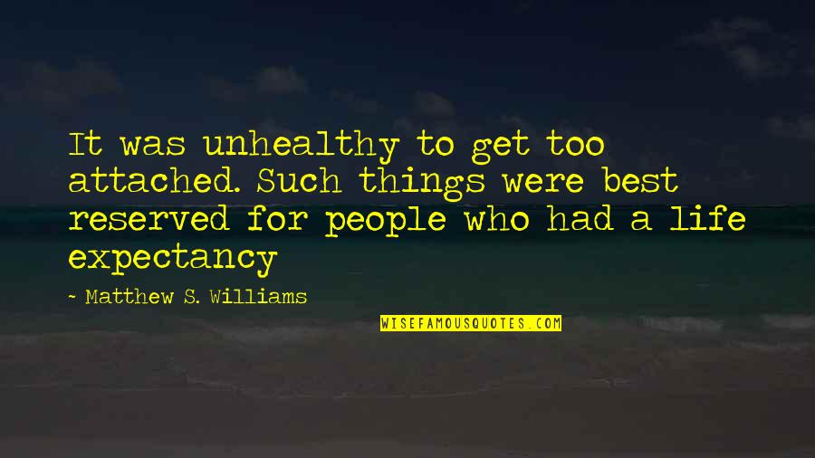 I Get Too Attached Quotes By Matthew S. Williams: It was unhealthy to get too attached. Such