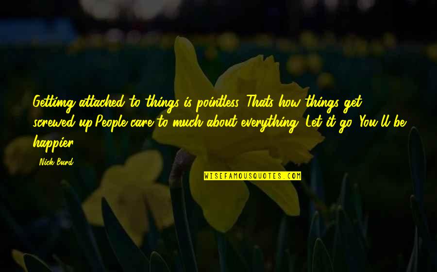 I Get Too Attached Quotes By Nick Burd: Gettimg attached to things is pointless. Thats how