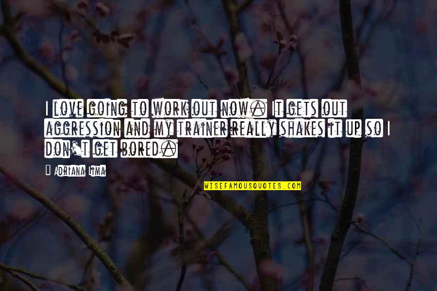 I Get Up Quotes By Adriana Lima: I love going to work out now. It