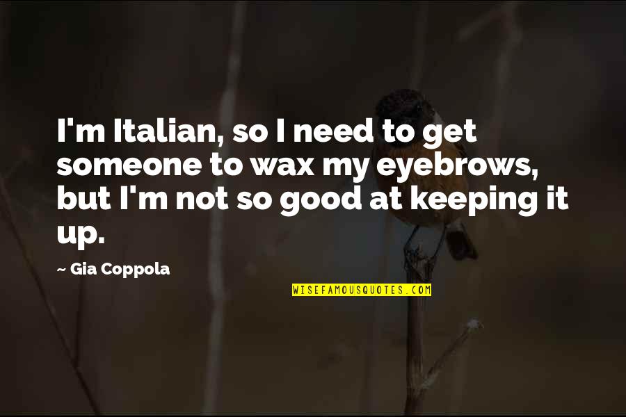 I Get Up Quotes By Gia Coppola: I'm Italian, so I need to get someone