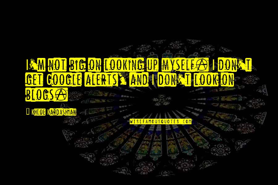 I Get Up Quotes By Khloe Kardashian: I'm not big on looking up myself. I