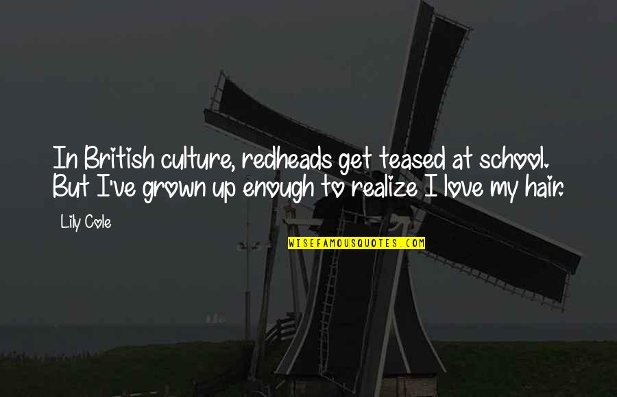 I Get Up Quotes By Lily Cole: In British culture, redheads get teased at school.