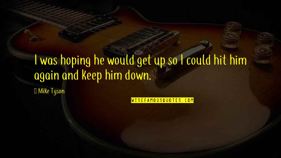 I Get Up Quotes By Mike Tyson: I was hoping he would get up so