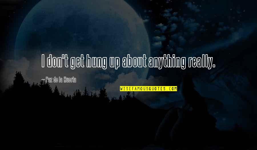 I Get Up Quotes By Paz De La Huerta: I don't get hung up about anything really.