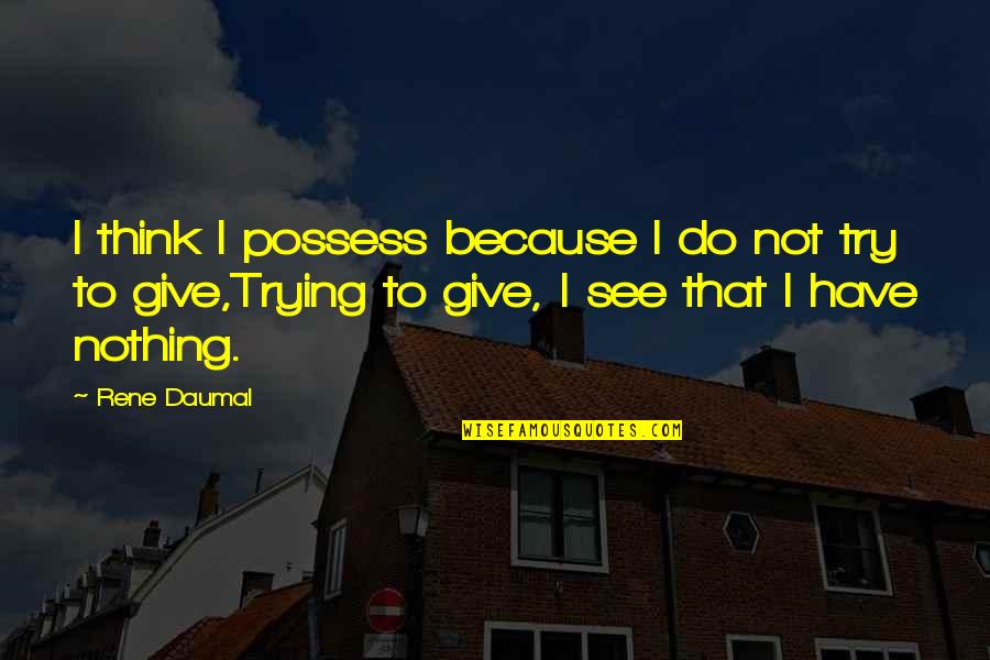 I Give Because Quotes By Rene Daumal: I think I possess because I do not