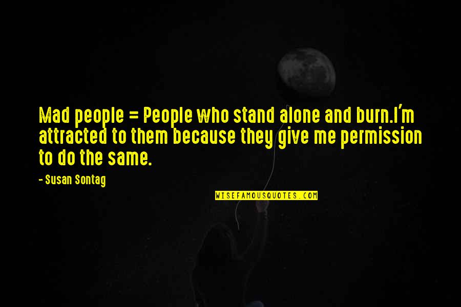 I Give Because Quotes By Susan Sontag: Mad people = People who stand alone and