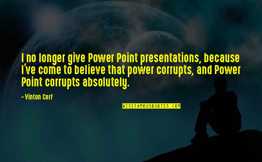 I Give Because Quotes By Vinton Cerf: I no longer give Power Point presentations, because