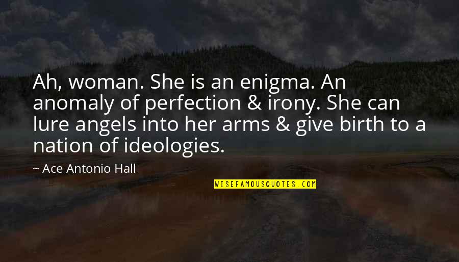 I Give Birth Quotes By Ace Antonio Hall: Ah, woman. She is an enigma. An anomaly