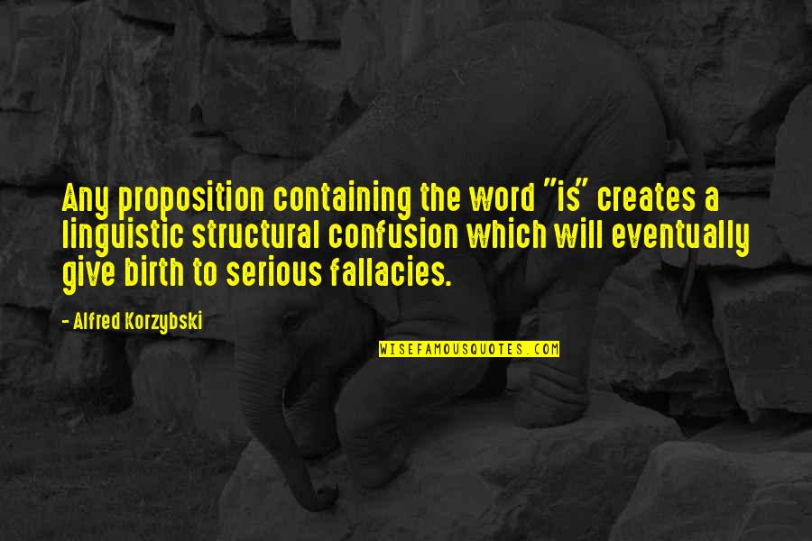 I Give Birth Quotes By Alfred Korzybski: Any proposition containing the word "is" creates a I Give Birth Quotes By Alfred Korzybski: Any proposition containing the word "is" creates a