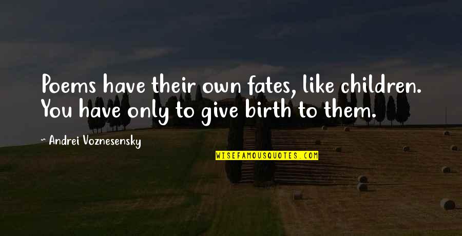 I Give Birth Quotes By Andrei Voznesensky: Poems have their own fates, like children. You I Give Birth Quotes By Andrei Voznesensky: Poems have their own fates, like children. You