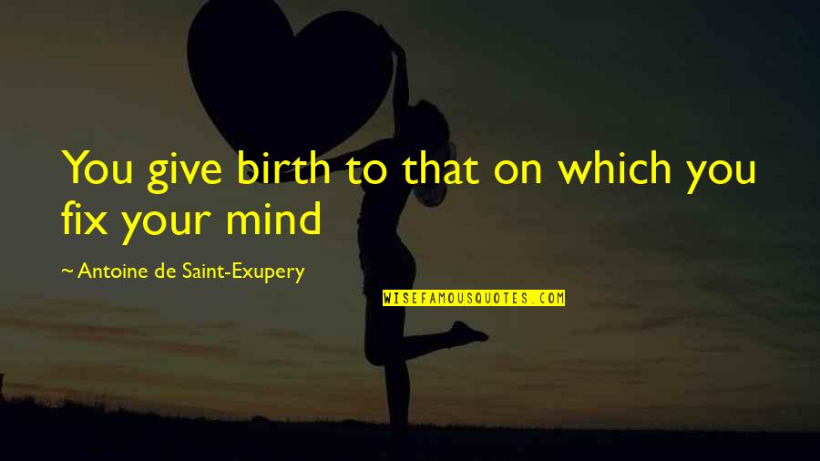 I Give Birth Quotes By Antoine De Saint-Exupery: You give birth to that on which you I Give Birth Quotes By Antoine De Saint-Exupery: You give birth to that on which you