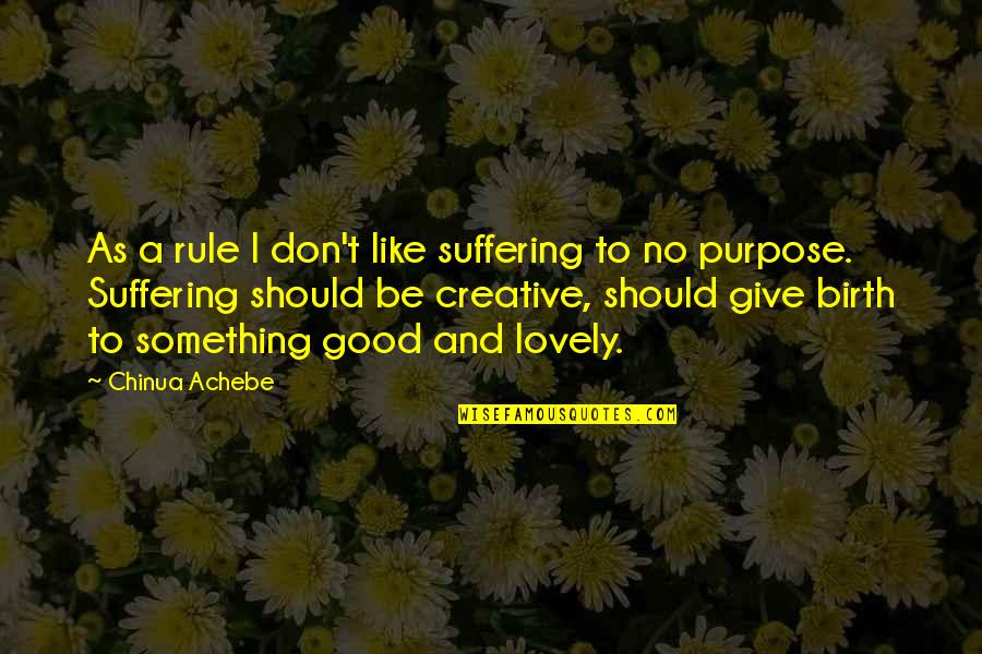 I Give Birth Quotes By Chinua Achebe: As a rule I don't like suffering to