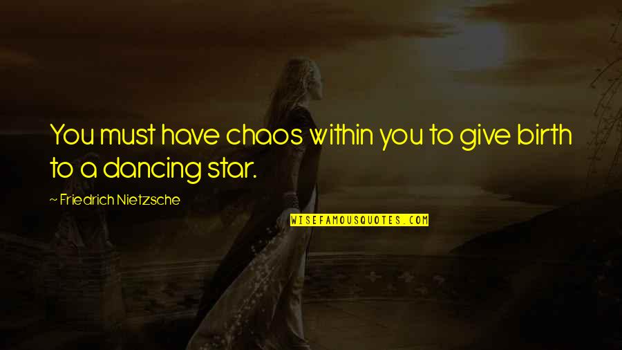 I Give Birth Quotes By Friedrich Nietzsche: You must have chaos within you to give I Give Birth Quotes By Friedrich Nietzsche: You must have chaos within you to give