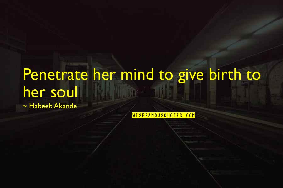 I Give Birth Quotes By Habeeb Akande: Penetrate her mind to give birth to her