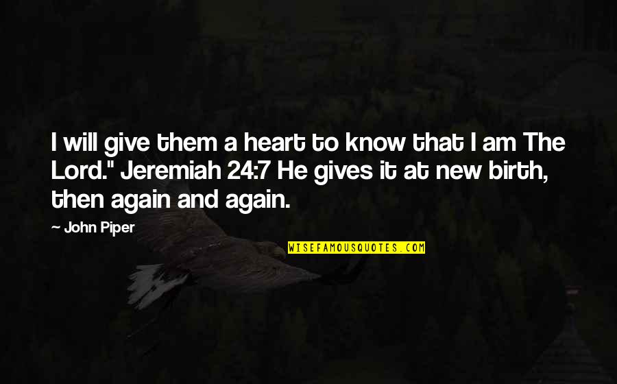 I Give Birth Quotes By John Piper: I will give them a heart to know