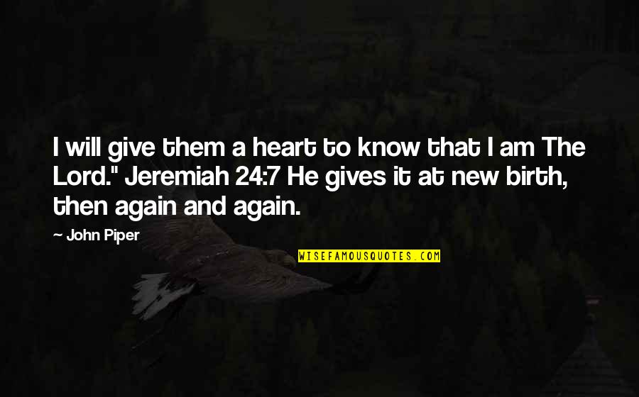 I Give Birth Quotes By John Piper: I will give them a heart to know I Give Birth Quotes By John Piper: I will give them a heart to know