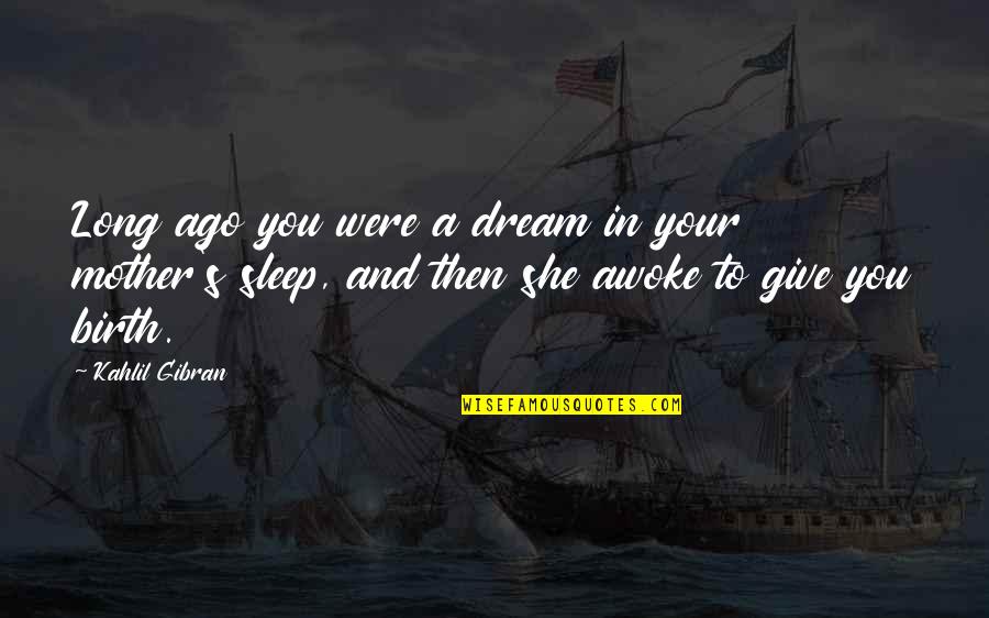 I Give Birth Quotes By Kahlil Gibran: Long ago you were a dream in your