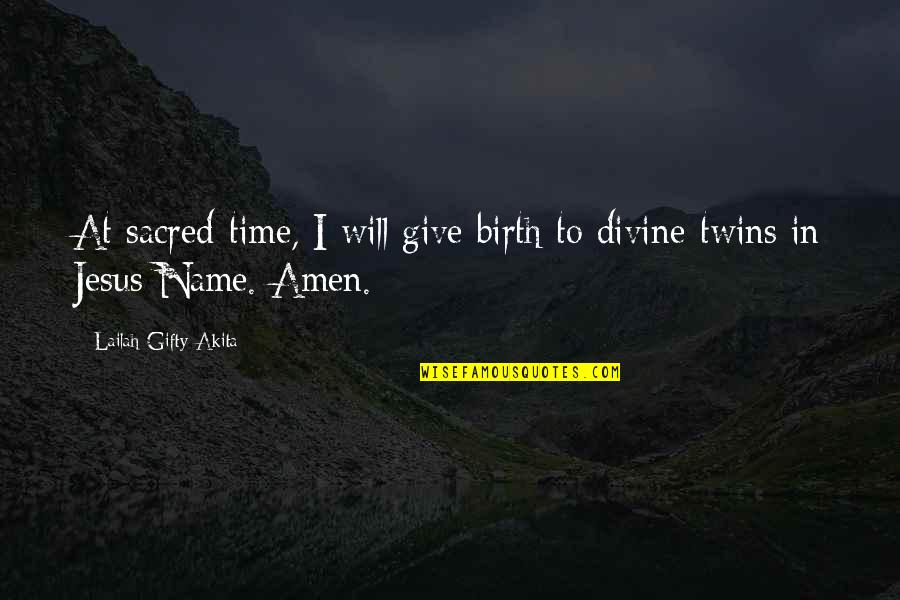I Give Birth Quotes By Lailah Gifty Akita: At sacred-time, I will give birth to divine-twins I Give Birth Quotes By Lailah Gifty Akita: At sacred-time, I will give birth to divine-twins