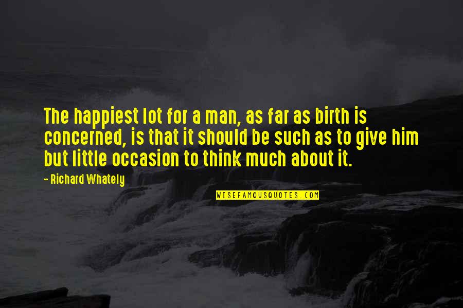 I Give Birth Quotes By Richard Whately: The happiest lot for a man, as far I Give Birth Quotes By Richard Whately: The happiest lot for a man, as far