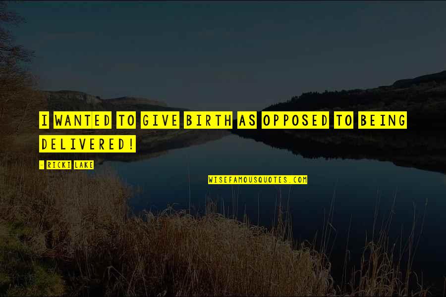 I Give Birth Quotes By Ricki Lake: I wanted to give birth as opposed to