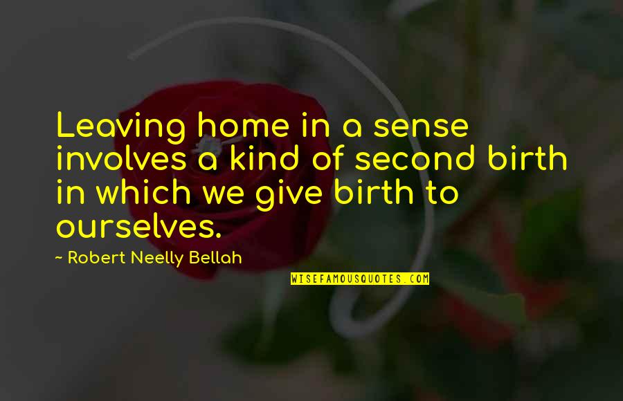 I Give Birth Quotes By Robert Neelly Bellah: Leaving home in a sense involves a kind