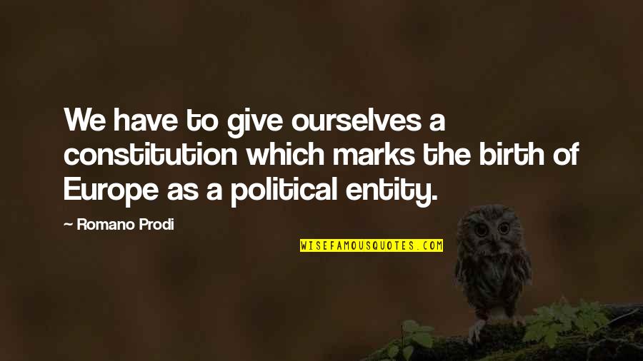 I Give Birth Quotes By Romano Prodi: We have to give ourselves a constitution which I Give Birth Quotes By Romano Prodi: We have to give ourselves a constitution which