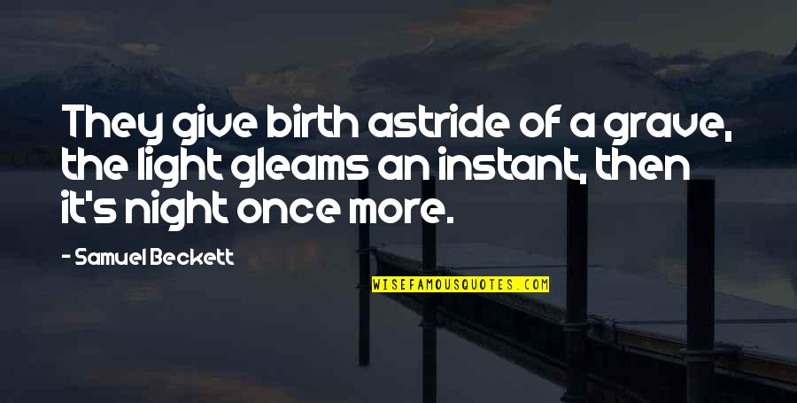 I Give Birth Quotes By Samuel Beckett: They give birth astride of a grave, the I Give Birth Quotes By Samuel Beckett: They give birth astride of a grave, the