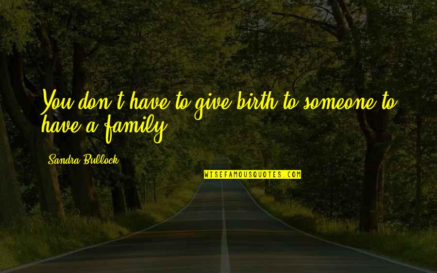 I Give Birth Quotes By Sandra Bullock: You don't have to give birth to someone