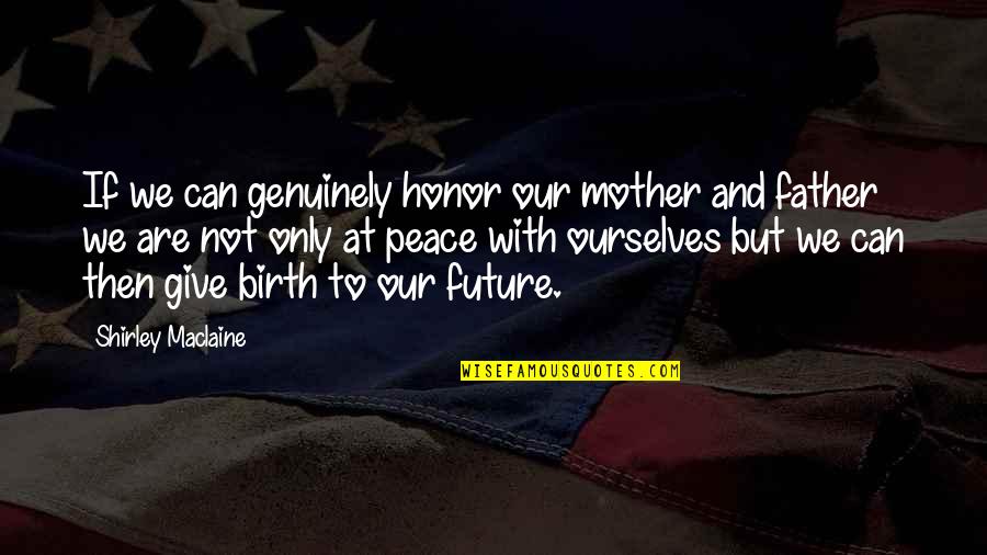 I Give Birth Quotes By Shirley Maclaine: If we can genuinely honor our mother and I Give Birth Quotes By Shirley Maclaine: If we can genuinely honor our mother and