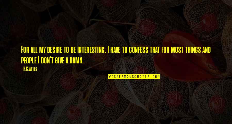 I Give Damn Quotes By H.G.Wells: For all my desire to be interesting, I
