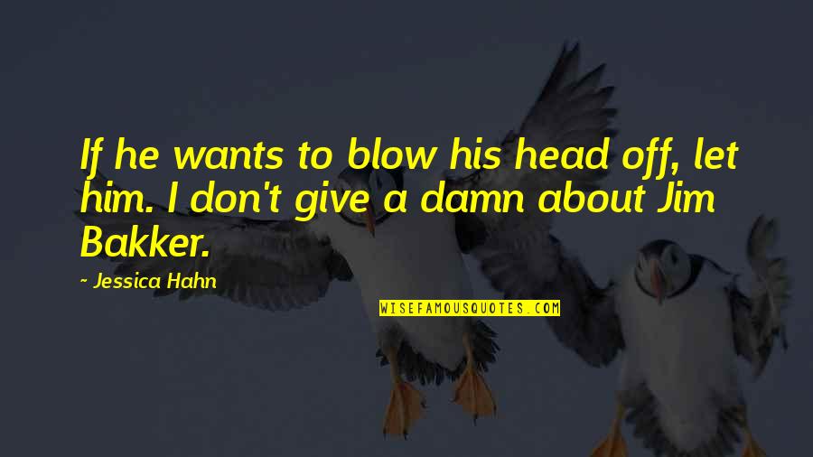 I Give Damn Quotes By Jessica Hahn: If he wants to blow his head off,