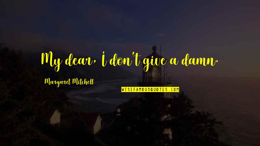 I Give Damn Quotes By Margaret Mitchell: My dear, I don't give a damn.