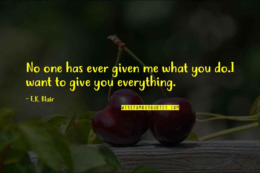I Give Everything Quotes By E.K. Blair: No one has ever given me what you