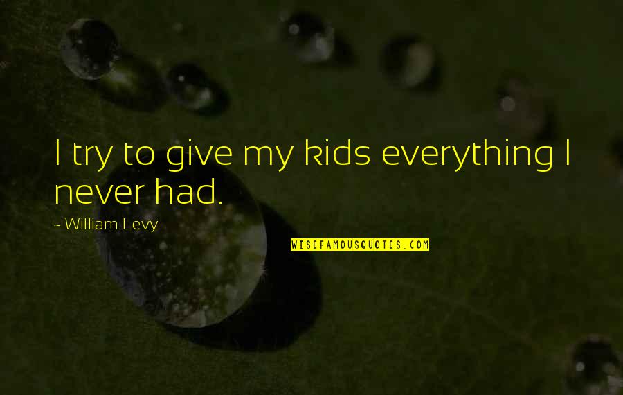 I Give Everything Quotes By William Levy: I try to give my kids everything I