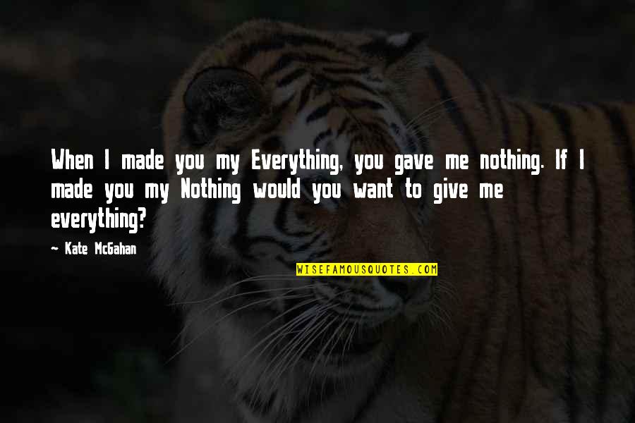 I Give My Everything Quotes By Kate McGahan: When I made you my Everything, you gave