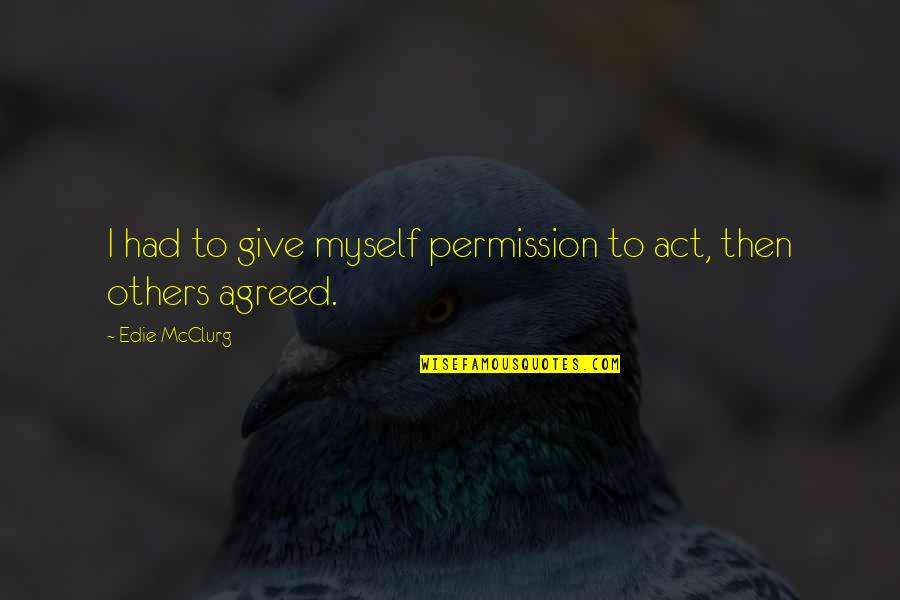I Give Myself Permission Quotes By Edie McClurg: I had to give myself permission to act, I Give Myself Permission Quotes By Edie McClurg: I had to give myself permission to act,