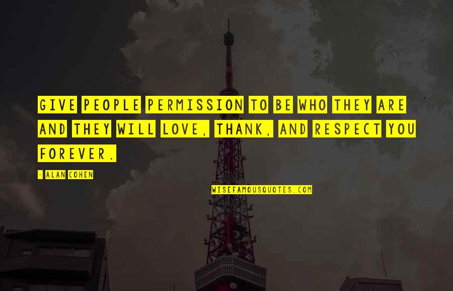 I Give Respect Quotes By Alan Cohen: Give people permission to be who they are