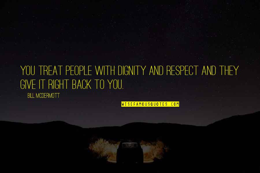 I Give Respect Quotes By Bill McDermott: You treat people with dignity and respect and