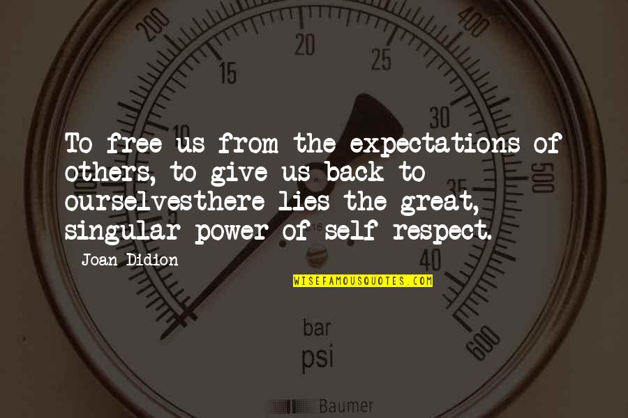 I Give Respect Quotes By Joan Didion: To free us from the expectations of others,