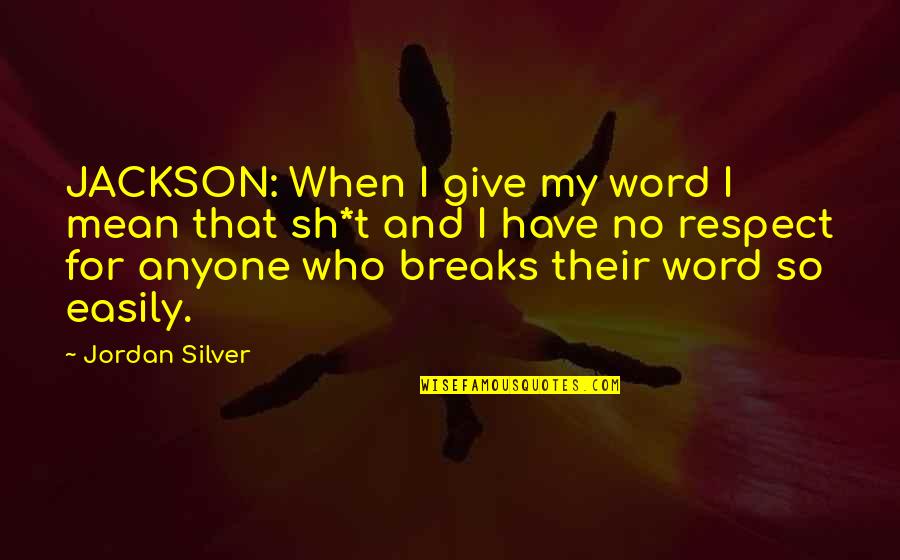 I Give Respect Quotes By Jordan Silver: JACKSON: When I give my word I mean