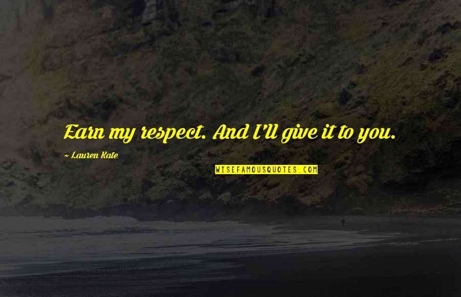 I Give Respect Quotes By Lauren Kate: Earn my respect. And I'll give it to