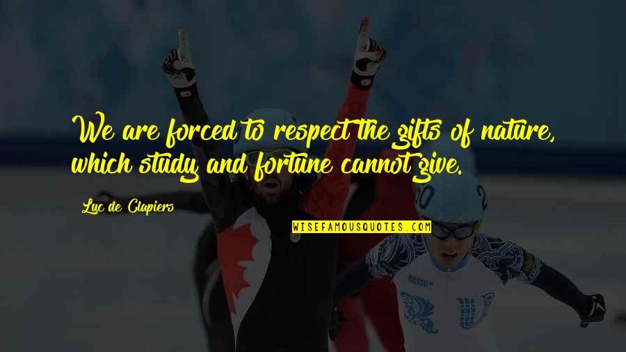 I Give Respect Quotes By Luc De Clapiers: We are forced to respect the gifts of